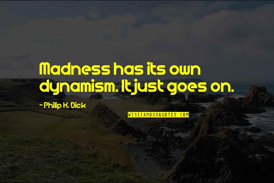 Deshacerse Quotes By Philip K. Dick: Madness has its own dynamism. It just goes