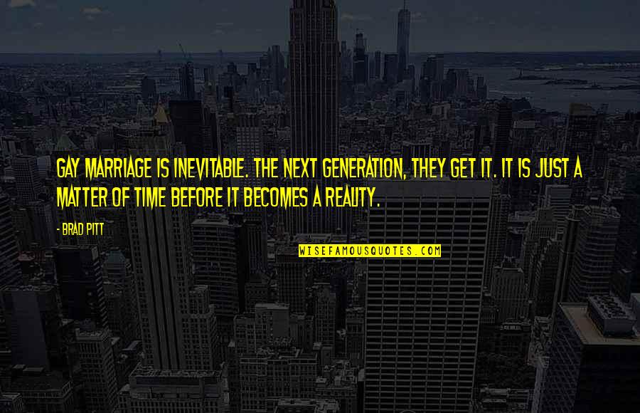 Deshagan Quotes By Brad Pitt: Gay marriage is inevitable. The next generation, they Deshagan Quotes By Brad Pitt: Gay marriage is inevitable. The next generation, they