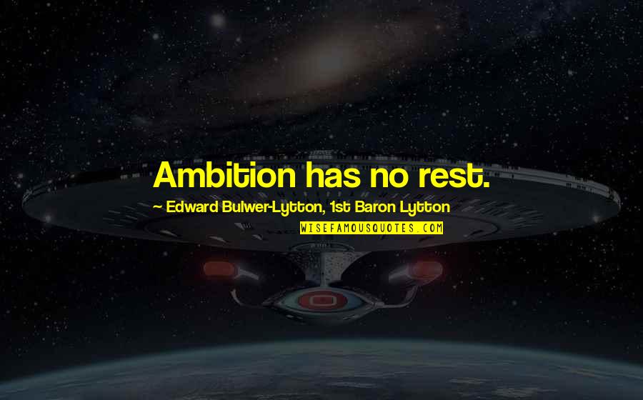 Deshagan Quotes By Edward Bulwer-Lytton, 1st Baron Lytton: Ambition has no rest. Deshagan Quotes By Edward Bulwer-Lytton, 1st Baron Lytton: Ambition has no rest.