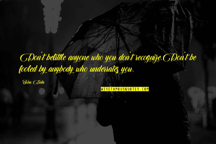 Deshalb Slovosled Quotes By Toba Beta: Don't belittle anyone who you don't recognize.Don't be