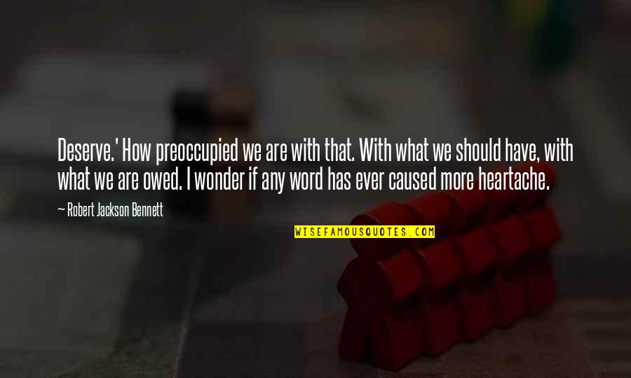 Deshalb Trotzdem Quotes By Robert Jackson Bennett: Deserve.' How preoccupied we are with that. With Deshalb Trotzdem Quotes By Robert Jackson Bennett: Deserve.' How preoccupied we are with that. With