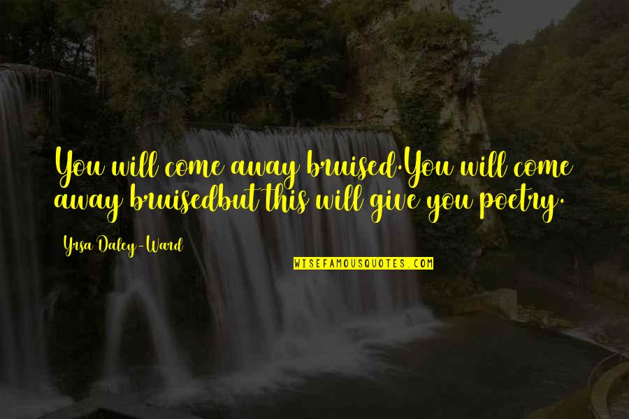 Deshanda Firmin Quotes By Yrsa Daley-Ward: You will come away bruised.You will come away Deshanda Firmin Quotes By Yrsa Daley-Ward: You will come away bruised.You will come away
