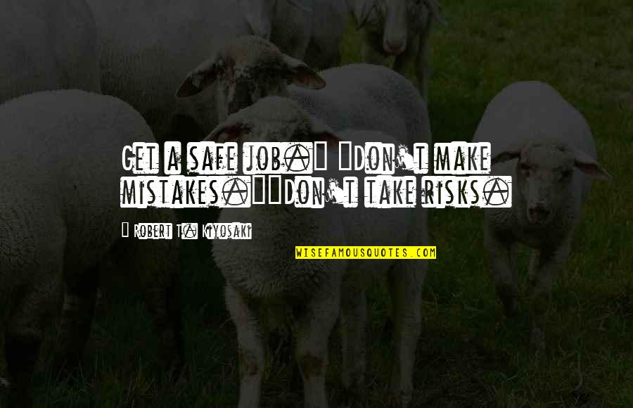 Deshani Ballard Quotes By Robert T. Kiyosaki: Get a safe job." "Don't make mistakes.""Don't take Deshani Ballard Quotes By Robert T. Kiyosaki: Get a safe job." "Don't make mistakes.""Don't take