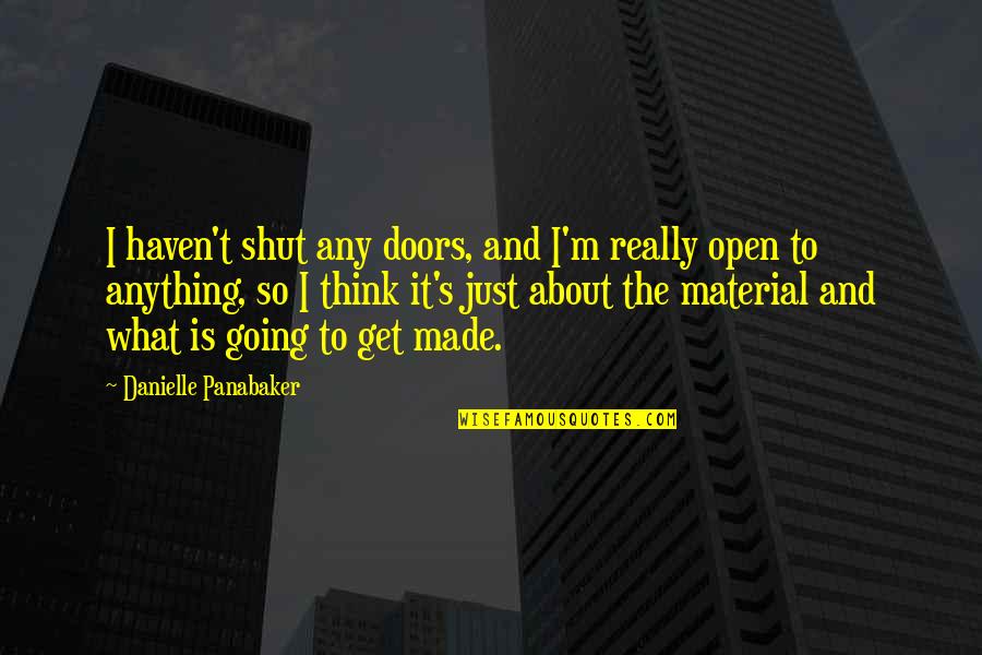 Desharnais Quotes By Danielle Panabaker: I haven't shut any doors, and I'm really