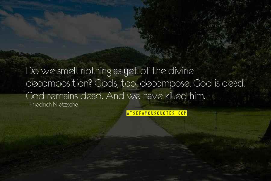 Desharow Quotes By Friedrich Nietzsche: Do we smell nothing as yet of the Desharow Quotes By Friedrich Nietzsche: Do we smell nothing as yet of the