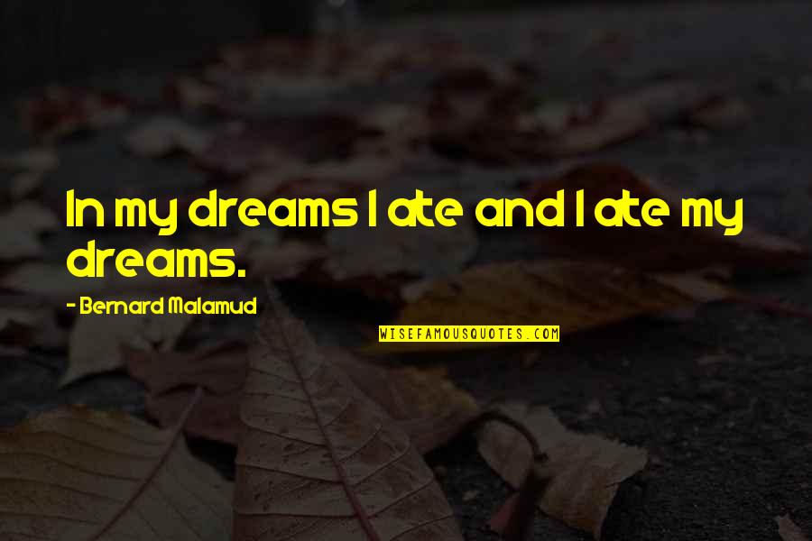 Deshaun Quotes By Bernard Malamud: In my dreams I ate and I ate