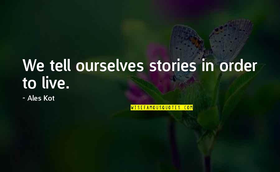 Deshay Ebert Quotes By Ales Kot: We tell ourselves stories in order to live. Deshay Ebert Quotes By Ales Kot: We tell ourselves stories in order to live.
