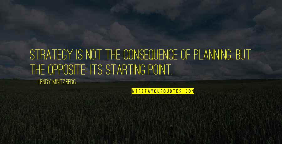 Deshayes Quotes By Henry Mintzberg: Strategy is not the consequence of planning, but