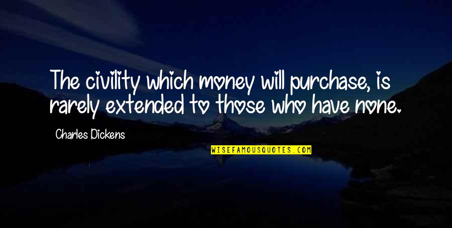 Deshazer Brief Quotes By Charles Dickens: The civility which money will purchase, is rarely