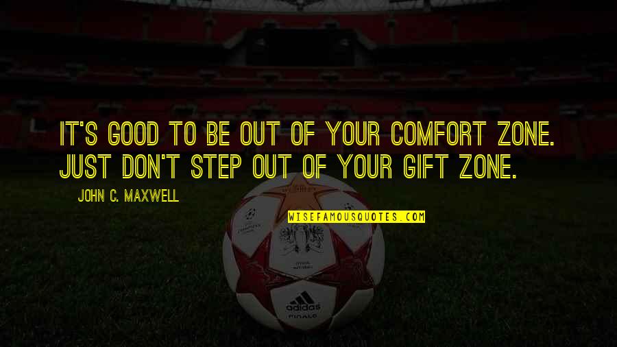 Deshazer Brief Quotes By John C. Maxwell: It's good to be out of your comfort