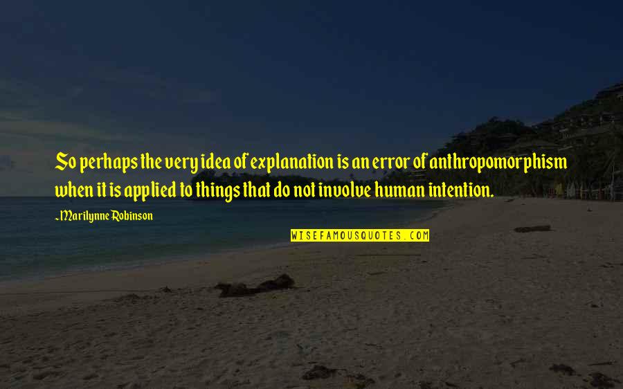 Deshazer Brief Quotes By Marilynne Robinson: So perhaps the very idea of explanation is