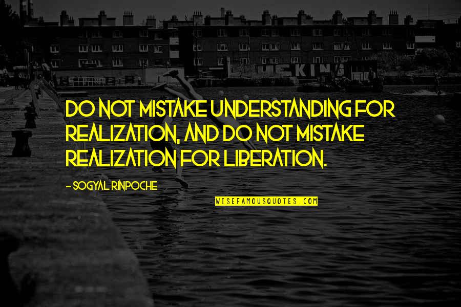 Deshazer Ranch Quotes By Sogyal Rinpoche: Do not mistake understanding for realization, and do