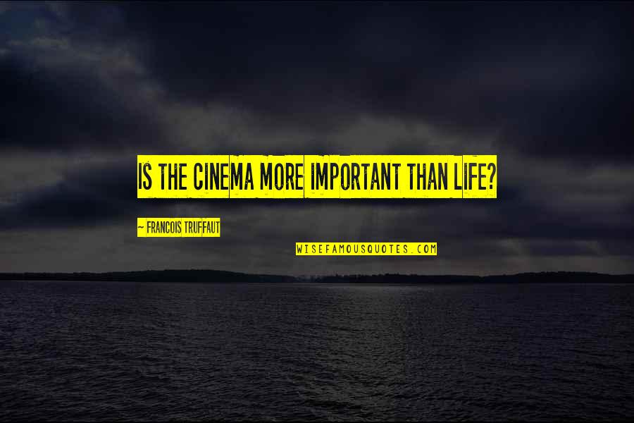 Deshazior Quotes By Francois Truffaut: Is the cinema more important than life? Deshazior Quotes By Francois Truffaut: Is the cinema more important than life?