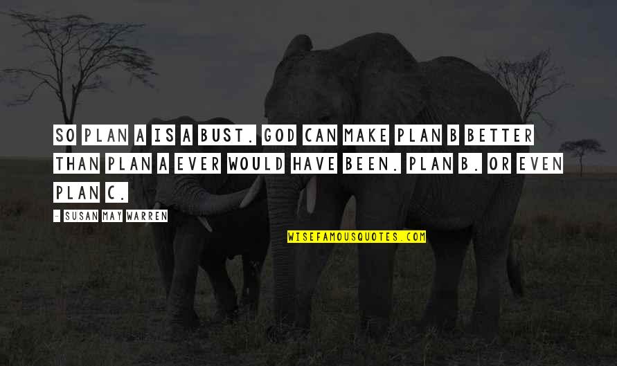 Deshazte De Mi Quotes By Susan May Warren: So plan A is a bust. God can Deshazte De Mi Quotes By Susan May Warren: So plan A is a bust. God can