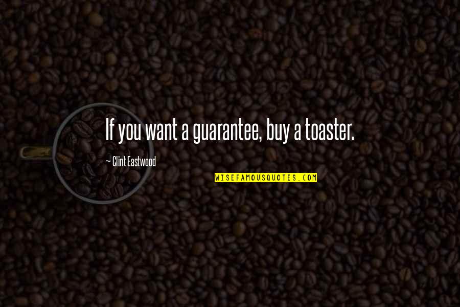Deshecha Landfill Quotes By Clint Eastwood: If you want a guarantee, buy a toaster. Deshecha Landfill Quotes By Clint Eastwood: If you want a guarantee, buy a toaster.