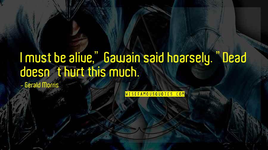 Deshecha Landfill Quotes By Gerald Morris: I must be alive," Gawain said hoarsely. "Dead