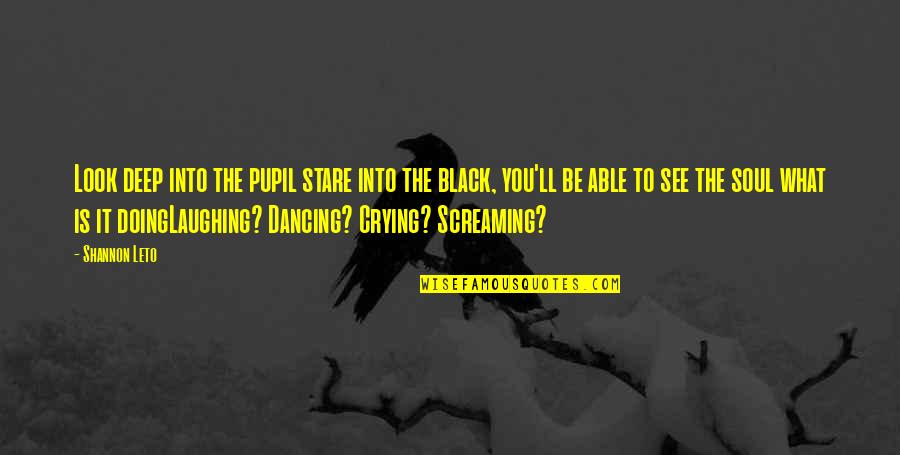 Deshecho De Insecto Quotes By Shannon Leto: Look deep into the pupil stare into the