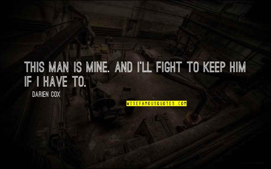 Deshielo Quotes By Darien Cox: This man is mine. And I'll fight to