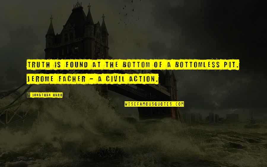 Deshikar Quotes By Jonathan Harr: Truth is found at the bottom of a