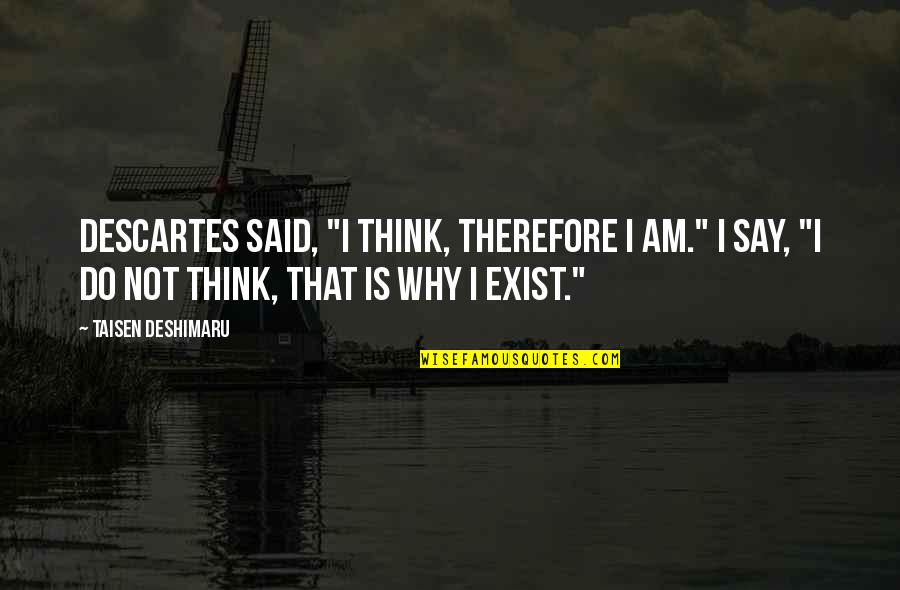 Deshimaru Quotes By Taisen Deshimaru: Descartes said, "I think, therefore I am." I