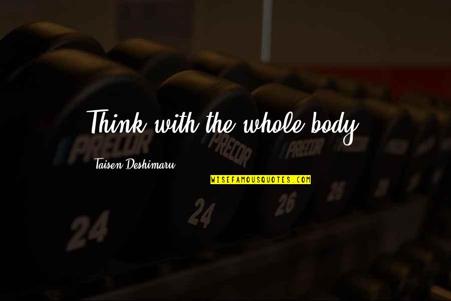 Deshimaru Quotes By Taisen Deshimaru: Think with the whole body.