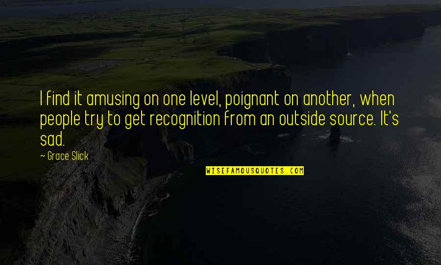 Deshmitaret Quotes By Grace Slick: I find it amusing on one level, poignant