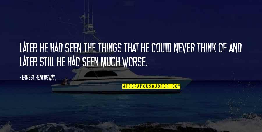 Deshon Quotes By Ernest Hemingway,: Later he had seen the things that he