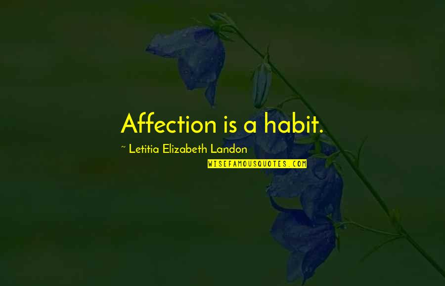 Deshon Quotes By Letitia Elizabeth Landon: Affection is a habit.