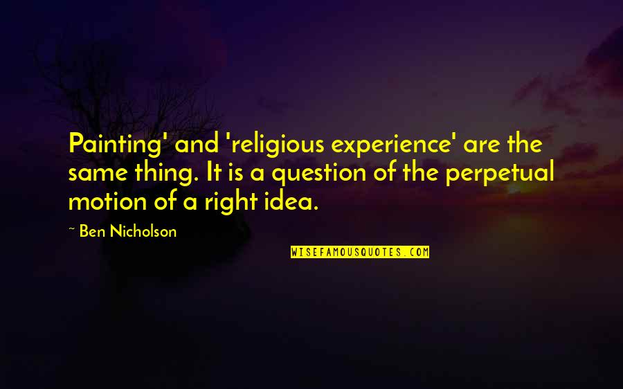 Deshona Mobley Quotes By Ben Nicholson: Painting' and 'religious experience' are the same thing.