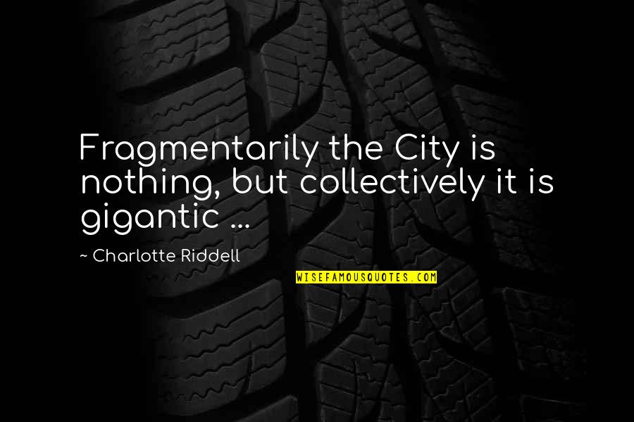 Deshona Mobley Quotes By Charlotte Riddell: Fragmentarily the City is nothing, but collectively it