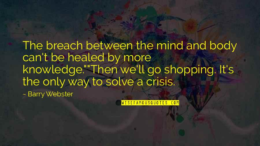 Deshonestos Quotes By Barry Webster: The breach between the mind and body can't Deshonestos Quotes By Barry Webster: The breach between the mind and body can't