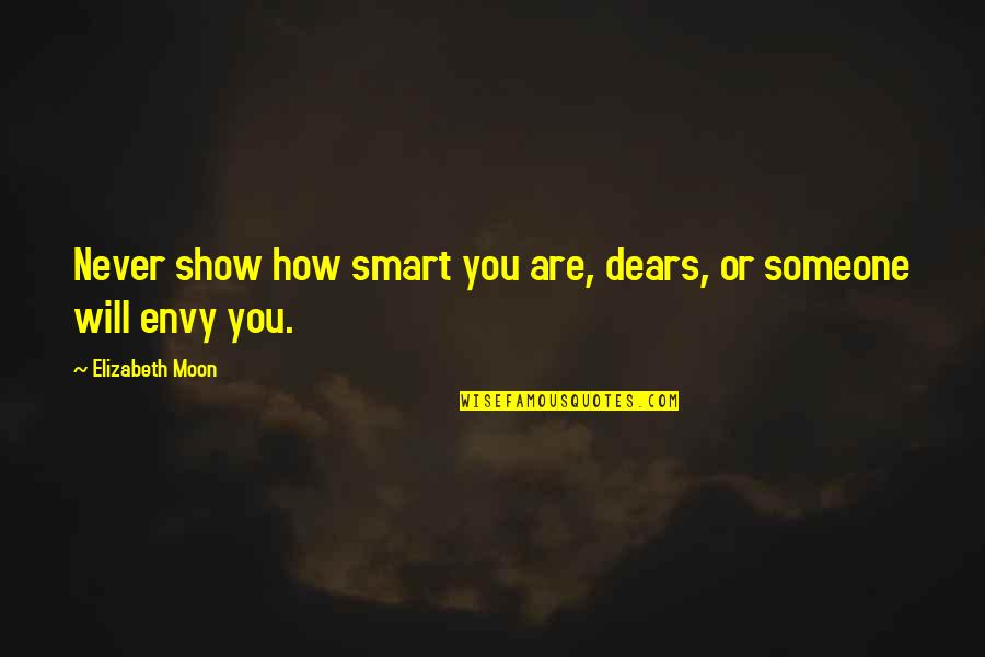 Deshonestos Quotes By Elizabeth Moon: Never show how smart you are, dears, or Deshonestos Quotes By Elizabeth Moon: Never show how smart you are, dears, or