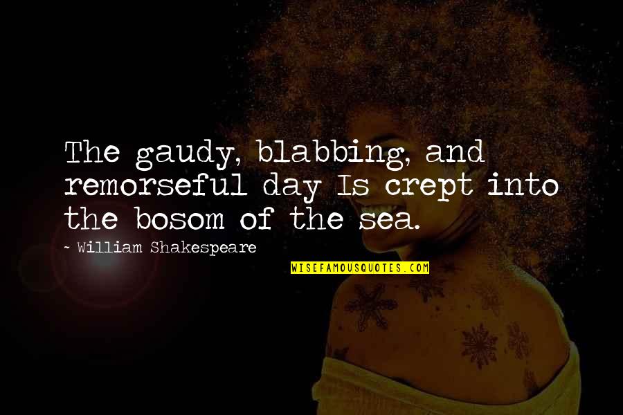 Deshonestos Quotes By William Shakespeare: The gaudy, blabbing, and remorseful day Is crept Deshonestos Quotes By William Shakespeare: The gaudy, blabbing, and remorseful day Is crept