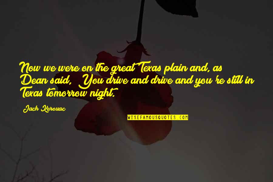 Deshonra Definicion Quotes By Jack Kerouac: Now we were on the great Texas plain Deshonra Definicion Quotes By Jack Kerouac: Now we were on the great Texas plain