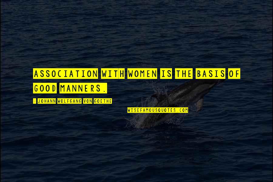 Deshonra Definicion Quotes By Johann Wolfgang Von Goethe: Association with women is the basis of good Deshonra Definicion Quotes By Johann Wolfgang Von Goethe: Association with women is the basis of good