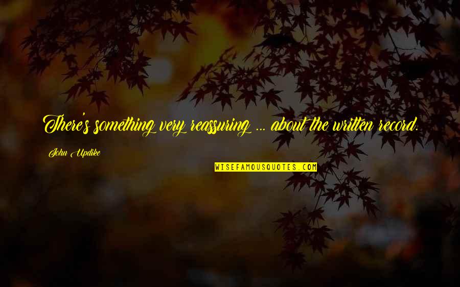 Deshonraron Quotes By John Updike: There's something very reassuring ... about the written