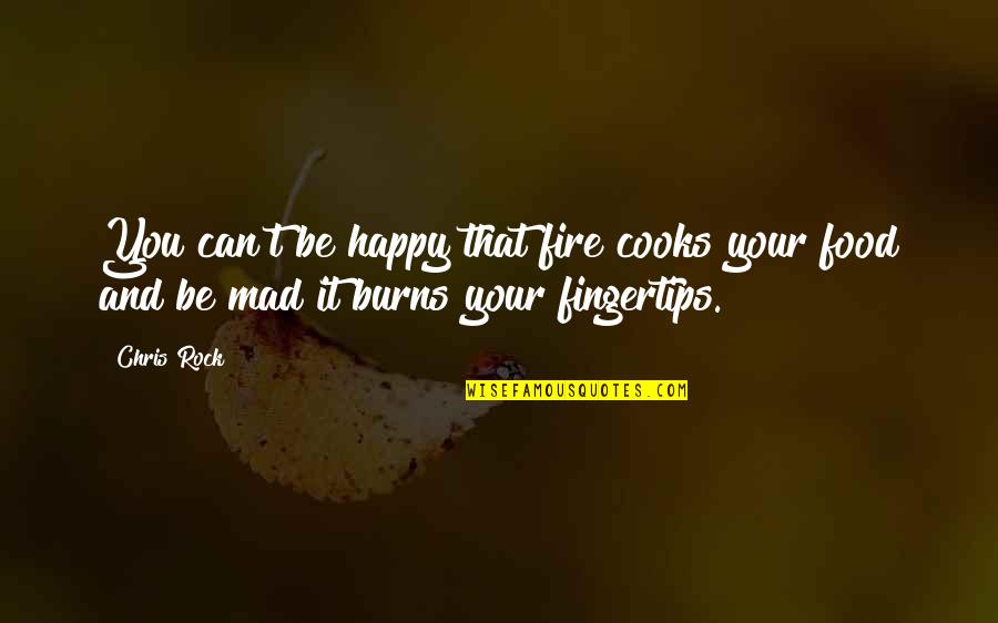 Deshoulieres Dhara Quotes By Chris Rock: You can't be happy that fire cooks your