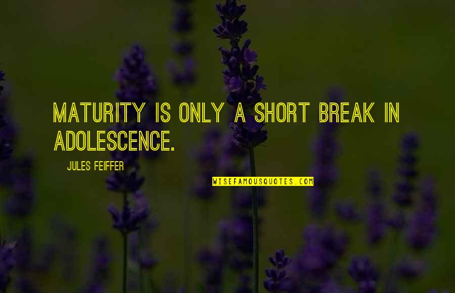 Deshoulieres Dhara Quotes By Jules Feiffer: Maturity is only a short break in adolescence.