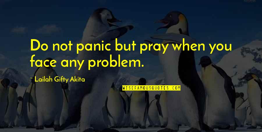 Deshoulieres Dhara Quotes By Lailah Gifty Akita: Do not panic but pray when you face