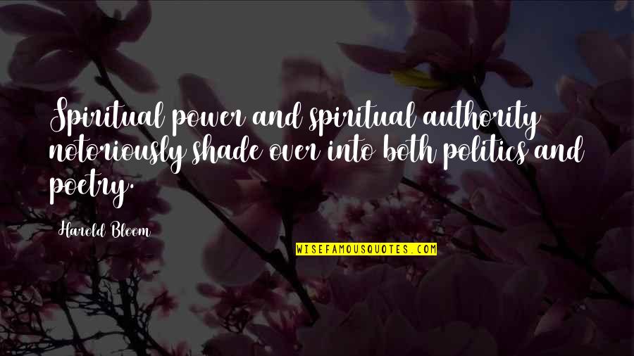 Deshraj Pateriya Quotes By Harold Bloom: Spiritual power and spiritual authority notoriously shade over
