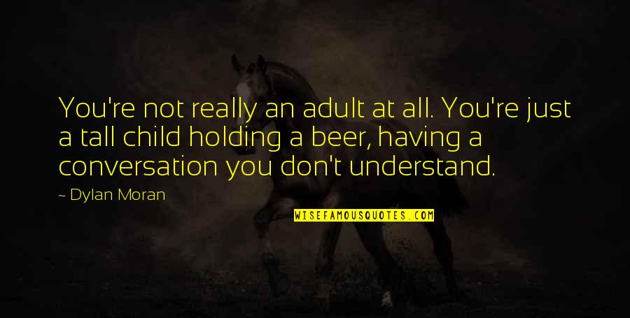 Deshun Ruffin Quotes By Dylan Moran: You're not really an adult at all. You're Deshun Ruffin Quotes By Dylan Moran: You're not really an adult at all. You're