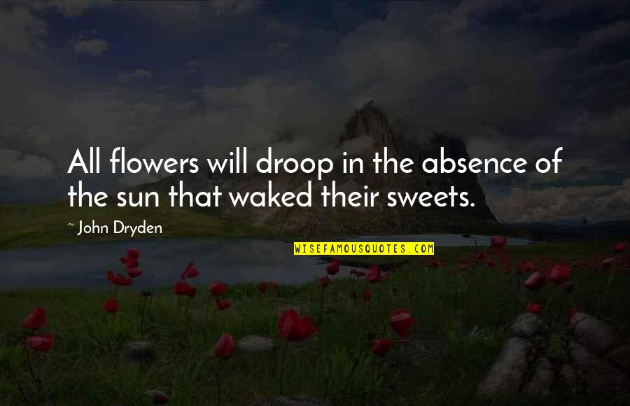 Deshun Watkins Quotes By John Dryden: All flowers will droop in the absence of