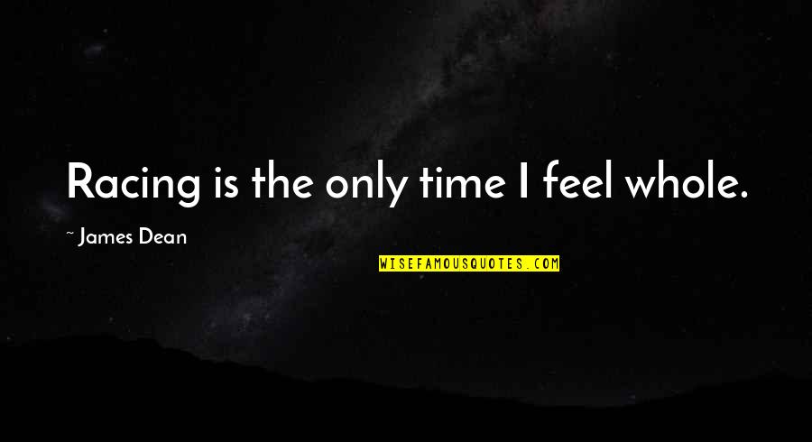 Desi Arnaz Book Quotes By James Dean: Racing is the only time I feel whole.