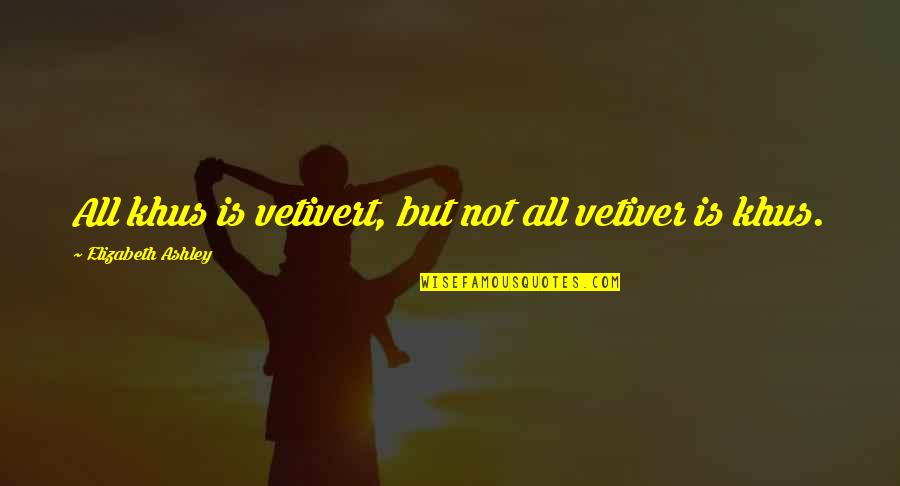 Desi Boyz Quotes By Elizabeth Ashley: All khus is vetivert, but not all vetiver