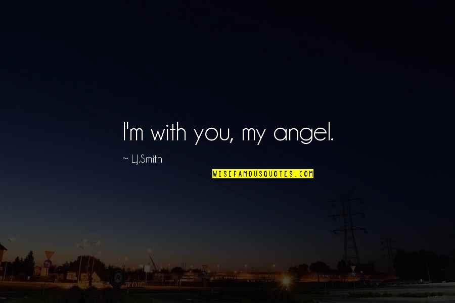 Desi Boyz Quotes By L.J.Smith: I'm with you, my angel.