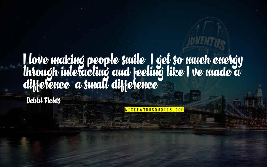 Desi Collings Quotes By Debbi Fields: I love making people smile. I get so