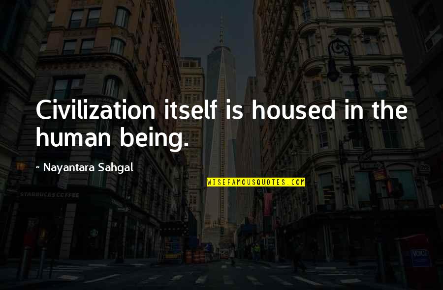 Desi Lite Quotes By Nayantara Sahgal: Civilization itself is housed in the human being. Desi Lite Quotes By Nayantara Sahgal: Civilization itself is housed in the human being.
