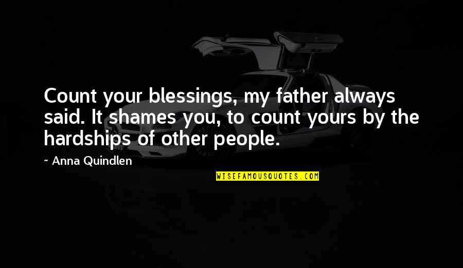 Desi Look Quotes By Anna Quindlen: Count your blessings, my father always said. It