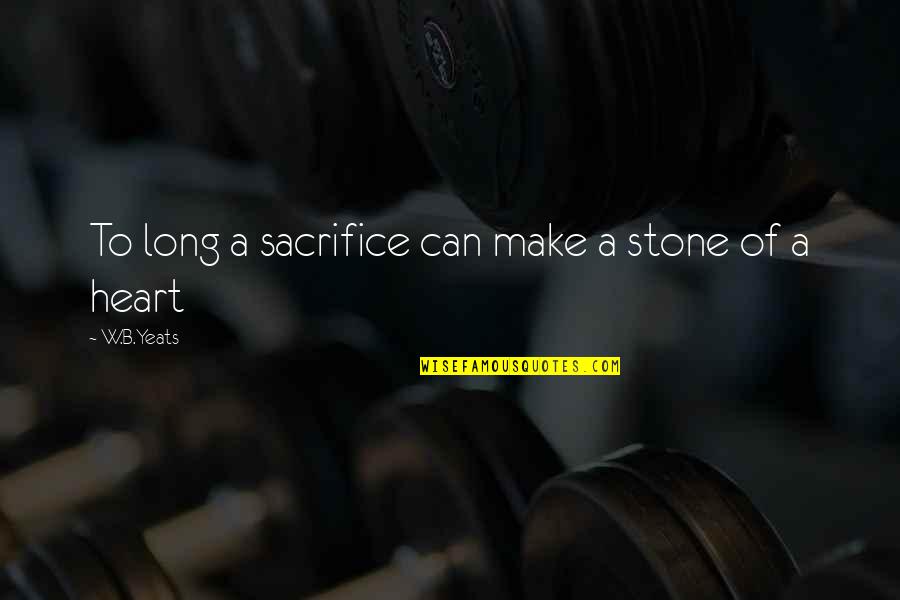 Desi Look Quotes By W.B.Yeats: To long a sacrifice can make a stone