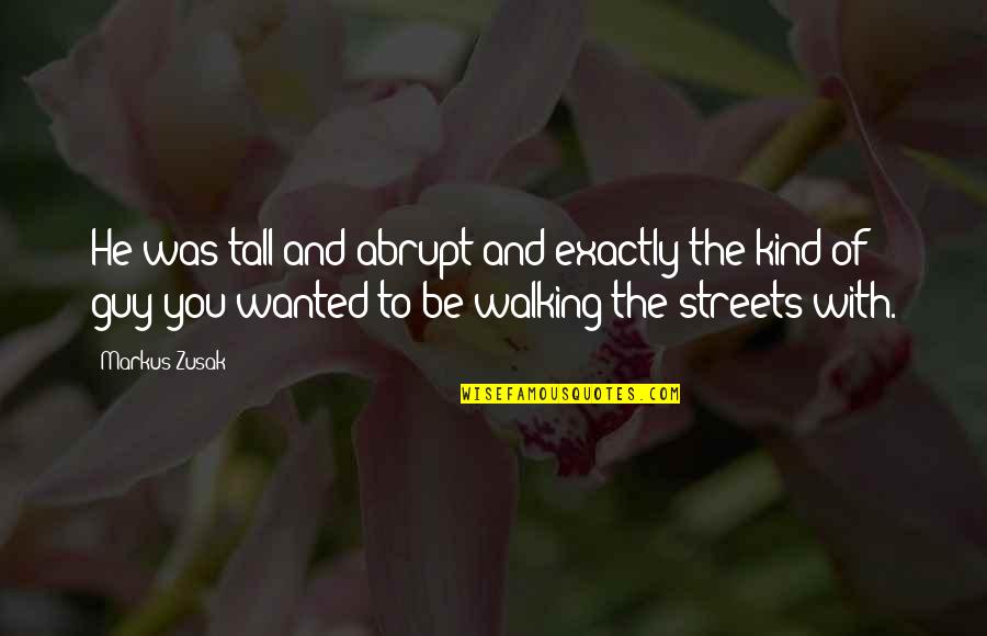 Desi Pendu Quotes By Markus Zusak: He was tall and abrupt and exactly the Desi Pendu Quotes By Markus Zusak: He was tall and abrupt and exactly the